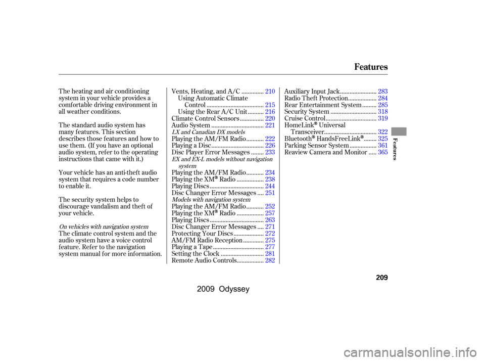 HONDA ODYSSEY 2009 RB3-RB4 / 4.G Owners Manual The heating and air conditioning 
system in your vehicle provides a
comf ortable driving environment in
all weather conditions. 
The standard audio system has 
many f eatures. This section
describes t