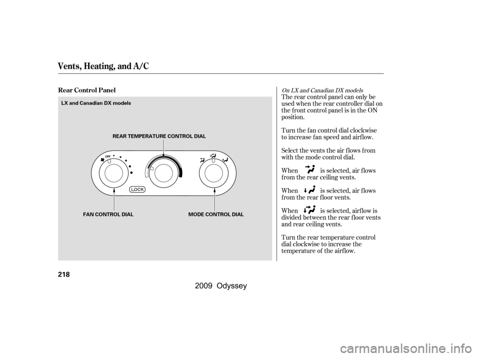 HONDA ODYSSEY 2009 RB3-RB4 / 4.G Owners Manual Turn the rear temperature control 
dial clockwise to increase the
temperature of the airflow. 
When is selected, airf low is 
divided between the rear f loor vents
and rear ceiling vents. 
When is sel