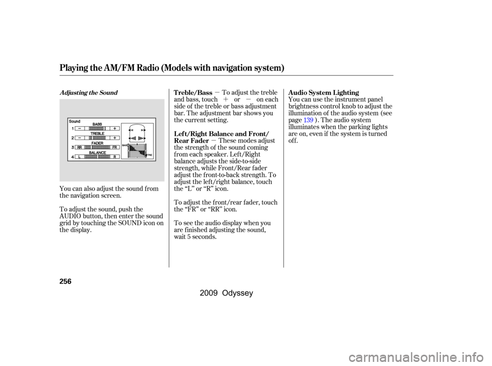 HONDA ODYSSEY 2009 RB3-RB4 / 4.G Service Manual µ
µ ´µ
You can use the instrument panel 
brightness control knob to adjust the
illumination of the audio system (see
page ). The audio system
illuminates when the parking lights
are on, even i