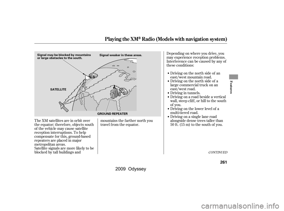 HONDA ODYSSEY 2009 RB3-RB4 / 4.G Owners Manual CONT INUED
The XM satellites are in orbit over 
the equator; therefore, objects south
of the vehicle may cause satellite
reception interruptions. To help
compensate f or this, ground-based
repeaters a