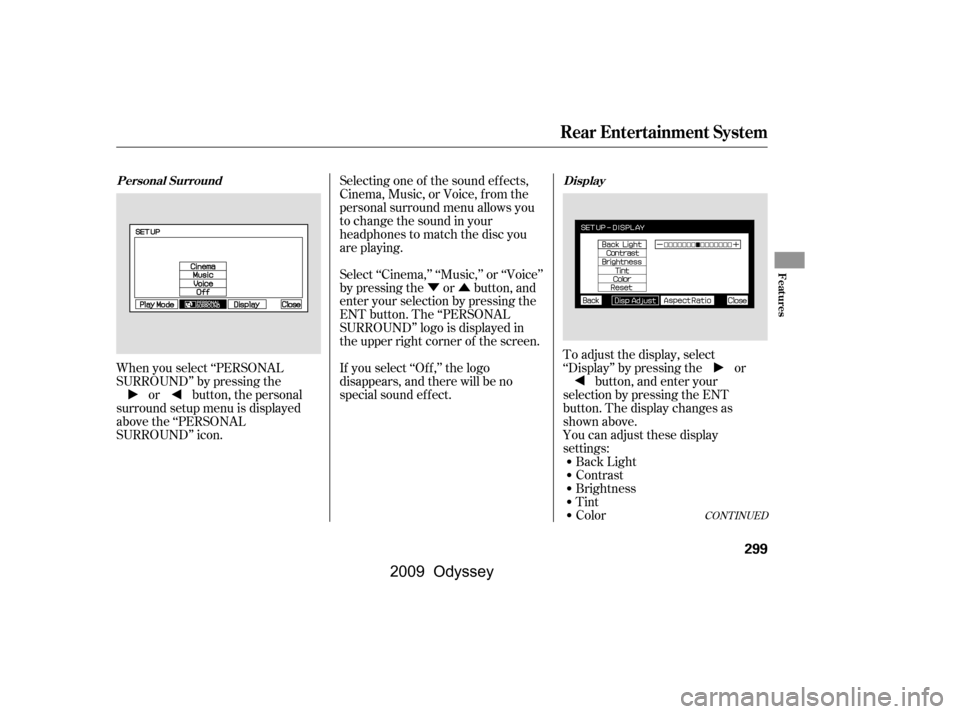 HONDA ODYSSEY 2009 RB3-RB4 / 4.G Service Manual ÝÛ
When you select ‘‘PERSONAL 
SURROUND’’ by pressing the or button, the personal
surround setup menu is displayed
above the ‘‘PERSONAL
SURROUND’’ icon. You can adjust these displa