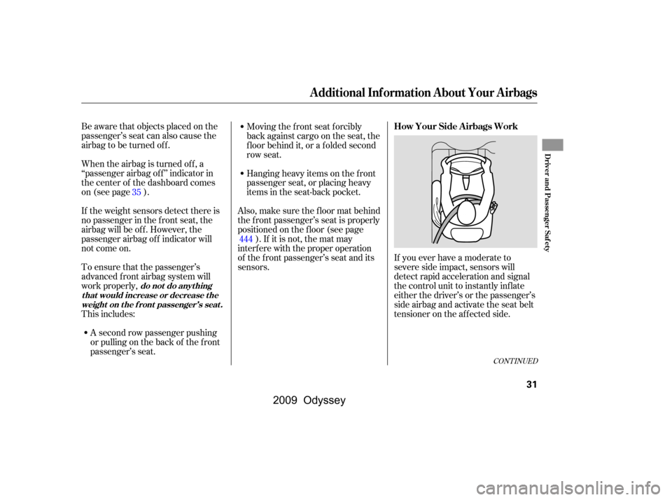 HONDA ODYSSEY 2009 RB3-RB4 / 4.G Owners Guide When the airbag is turned of f , a 
‘‘passenger airbag of f ’’ indicator in
the center of the dashboard comes
on (see page ). 
Be aware that objects placed on the 
passenger’s seat can also 