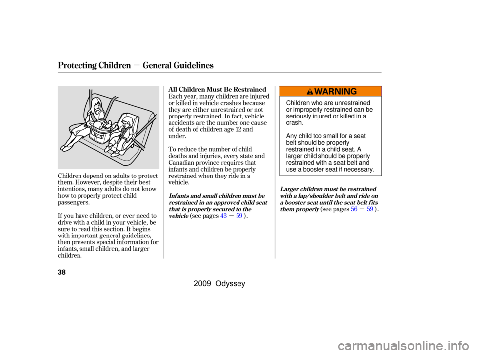 HONDA ODYSSEY 2009 RB3-RB4 / 4.G Service Manual µ
µ
µ
Children depend on adults to protect 
them. However, despite their best
intentions, many adults do not know
how to properly protect child
passengers. 
If you have children, or ever need to