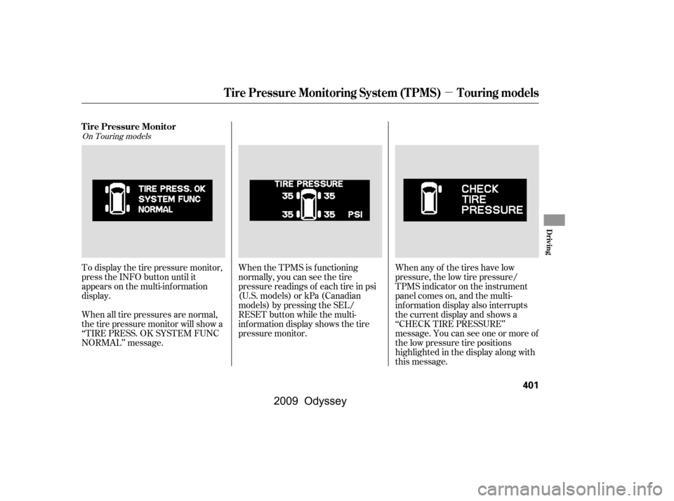 HONDA ODYSSEY 2009 RB3-RB4 / 4.G Owners Manual µ
When any of the tires have low 
pressure, the low tire pressure/
TPMS indicator on the instrument
panel comes on, and the multi-
inf ormation display also interrupts
the current display and shows 