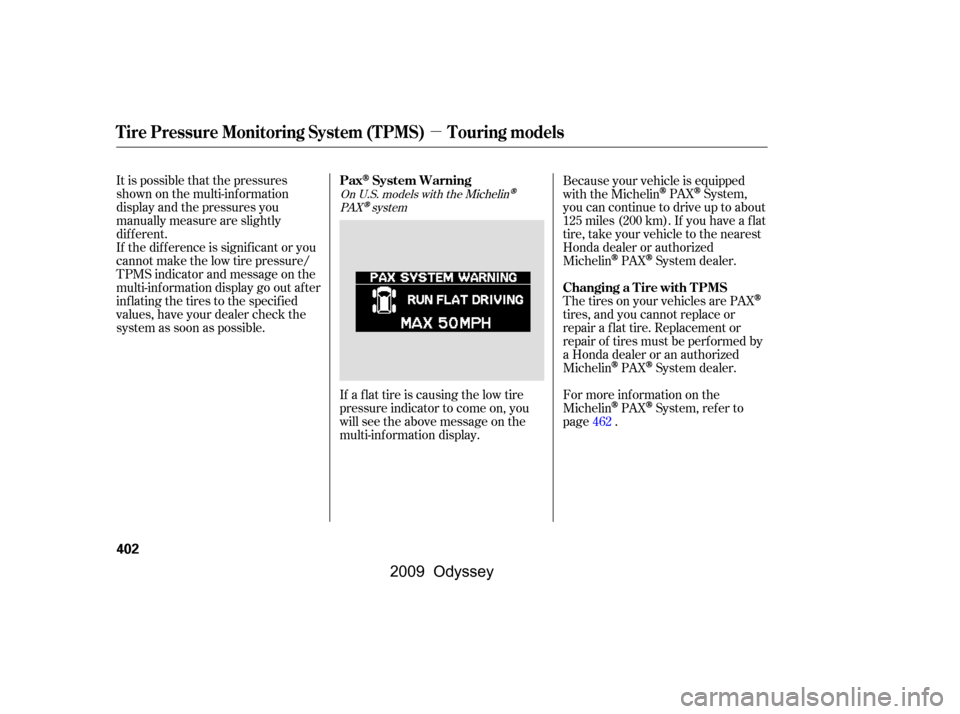 HONDA ODYSSEY 2009 RB3-RB4 / 4.G User Guide µ
It is possible that the pressures 
shown on the multi-inf ormation
display and the pressures you
manually measure are slightly
dif f erent.
If the dif f erence is signif icant or you
cannot make t