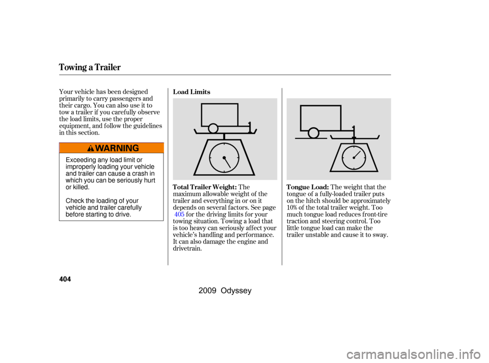 HONDA ODYSSEY 2009 RB3-RB4 / 4.G Owners Manual Your vehicle has been designed 
primarily to carry passengers and
their cargo. You can also use it to
tow a trailer if you caref ully observe
the load limits, use the proper
equipment, and f ollow the