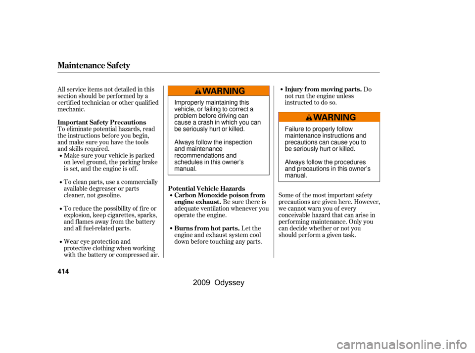 HONDA ODYSSEY 2009 RB3-RB4 / 4.G Owners Manual To eliminate potential hazards, read 
the instructions bef ore you begin,
and make sure you have the tools
and skills required.
Do
not run the engine unless
instructed to do so.
Some of the most impor