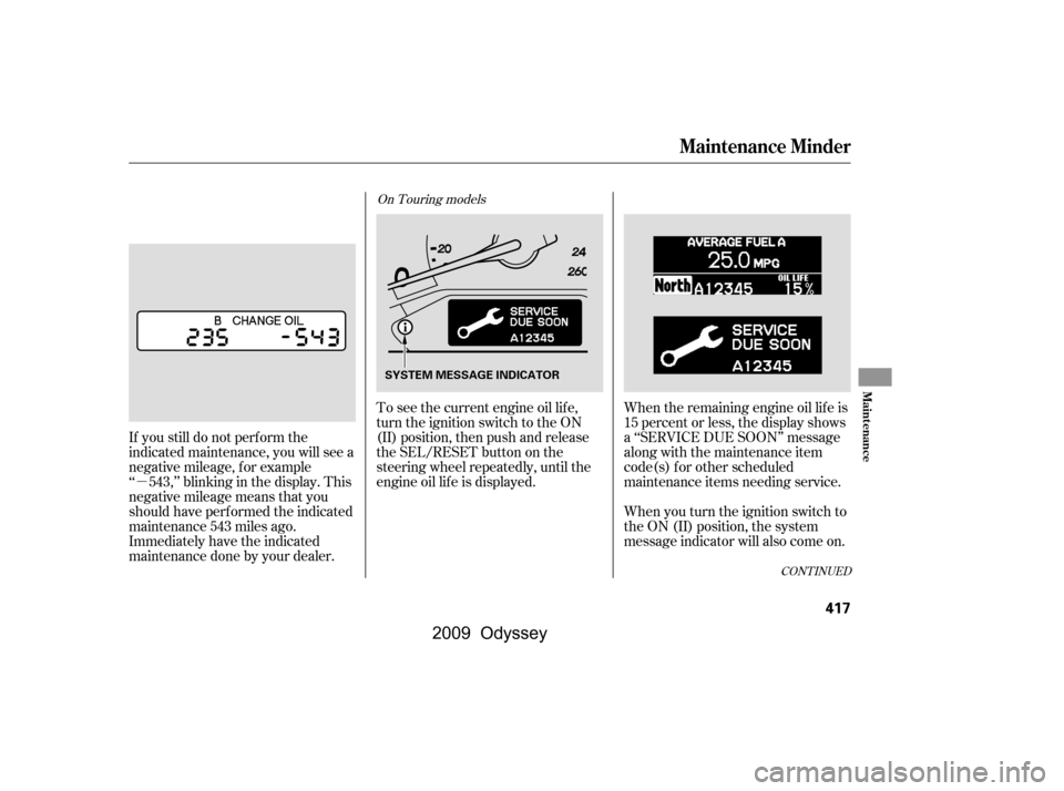 HONDA ODYSSEY 2009 RB3-RB4 / 4.G User Guide µ
CONT INUED
If you still do not perf orm the 
indicated maintenance, you will see a
negative mileage, f or example
‘‘ 543,’’ blinking in the display. This
negative mileage means that you
sh