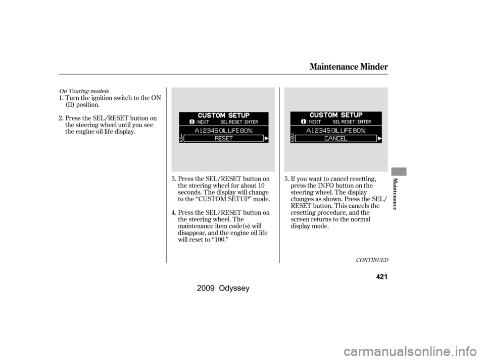 HONDA ODYSSEY 2009 RB3-RB4 / 4.G Owners Manual Press the SEL/RESET button on 
the steering wheel. The
maintenance item code(s) will
disappear, and the engine oil lif e
will reset to ‘‘100.’’If you want to cancel resetting,
presstheINFObutt