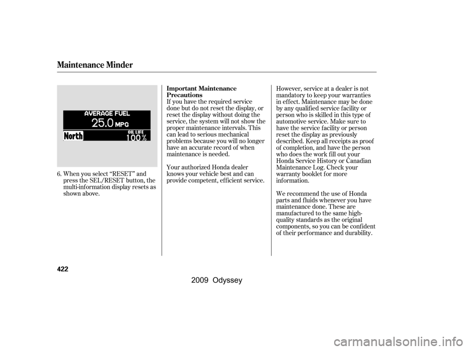 HONDA ODYSSEY 2009 RB3-RB4 / 4.G User Guide If you have the required service 
done but do not reset the display, or
reset the display without doing the
service, the system will not show the
proper maintenance intervals. This
canleadtoseriousmec