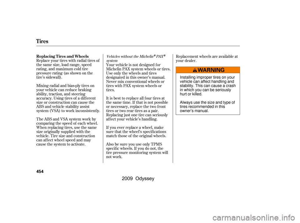 HONDA ODYSSEY 2009 RB3-RB4 / 4.G Owners Manual Replace your tires with radial tires of 
the same size, load range, speed
rating, and maximum cold tire
pressure rating (as shown on the
tire’s sidewall). 
Mixing radial and bias-ply tires on 
your 