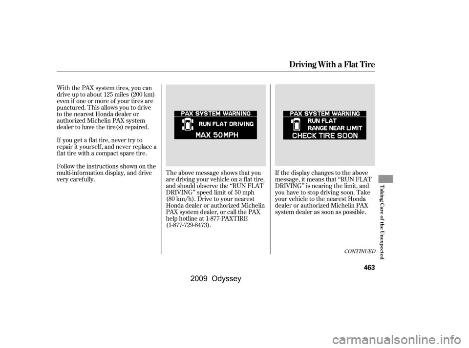 HONDA ODYSSEY 2009 RB3-RB4 / 4.G Owners Manual With the PAX system tires, you can 
drive up to about 125 miles (200 km)
even if one or more of your tires are
punctured. This allows you to drive
to the nearest Honda dealer or
authorized Michelin PA