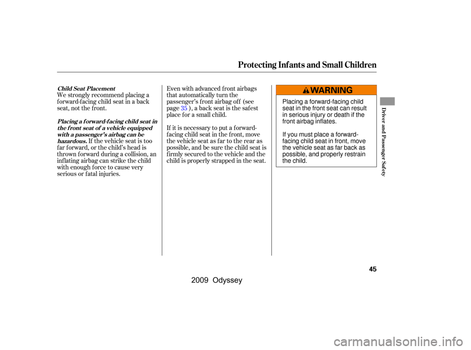 HONDA ODYSSEY 2009 RB3-RB4 / 4.G Owners Manual We strongly recommend placing a 
forward-facing child seat in a back
seat, not the f ront.
If the vehicle seat is too
f ar f orward, or the child’s head is
thrown f orward during a collision, an
inf