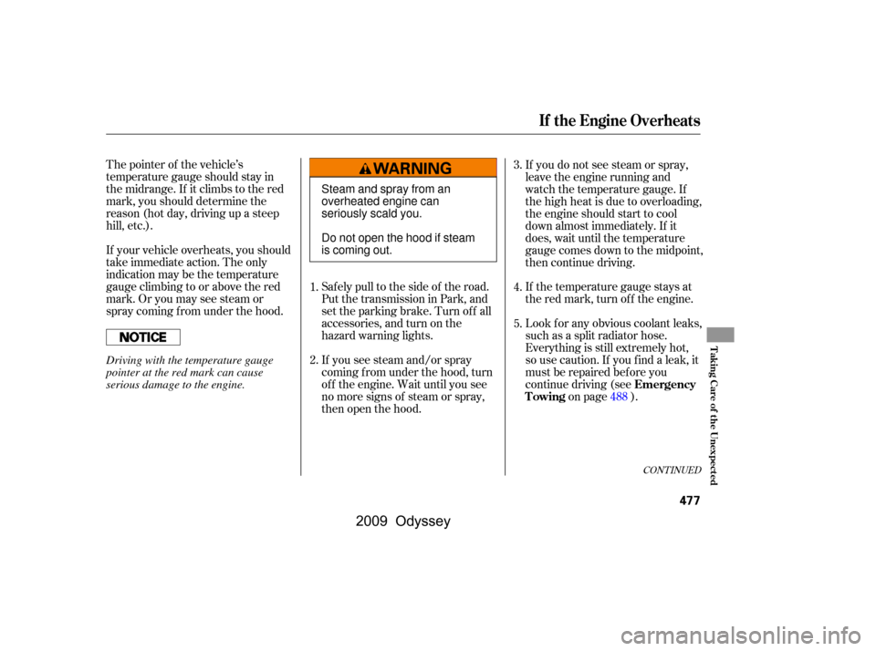 HONDA ODYSSEY 2009 RB3-RB4 / 4.G Owners Manual The pointer of the vehicle’s 
temperature gauge should stay in
the midrange. If it climbs to the red
mark, you should determine the
reason (hot day, driving up a steep
hill, etc.). 
If your vehicle 
