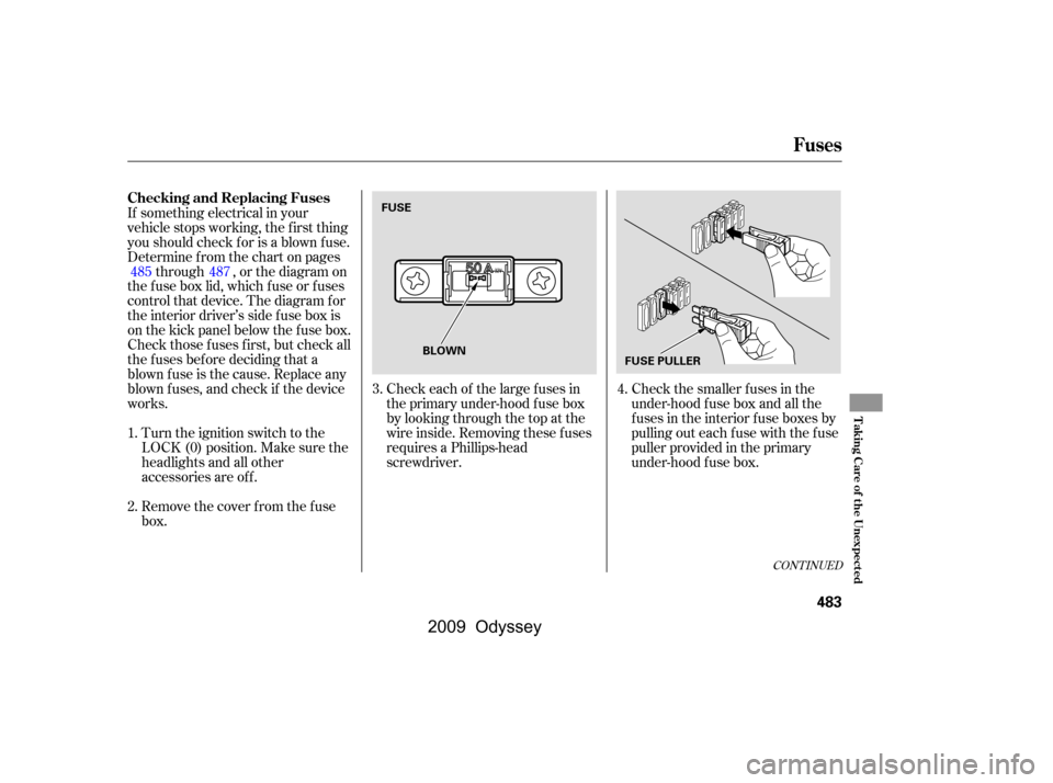 HONDA ODYSSEY 2009 RB3-RB4 / 4.G Owners Manual Check the smaller f uses in the 
under-hood f use box and all the
fuses in the interior fuse boxes by
pulling out each f use with the f use
puller provided in the primary
under-hood f use box.
Turn th