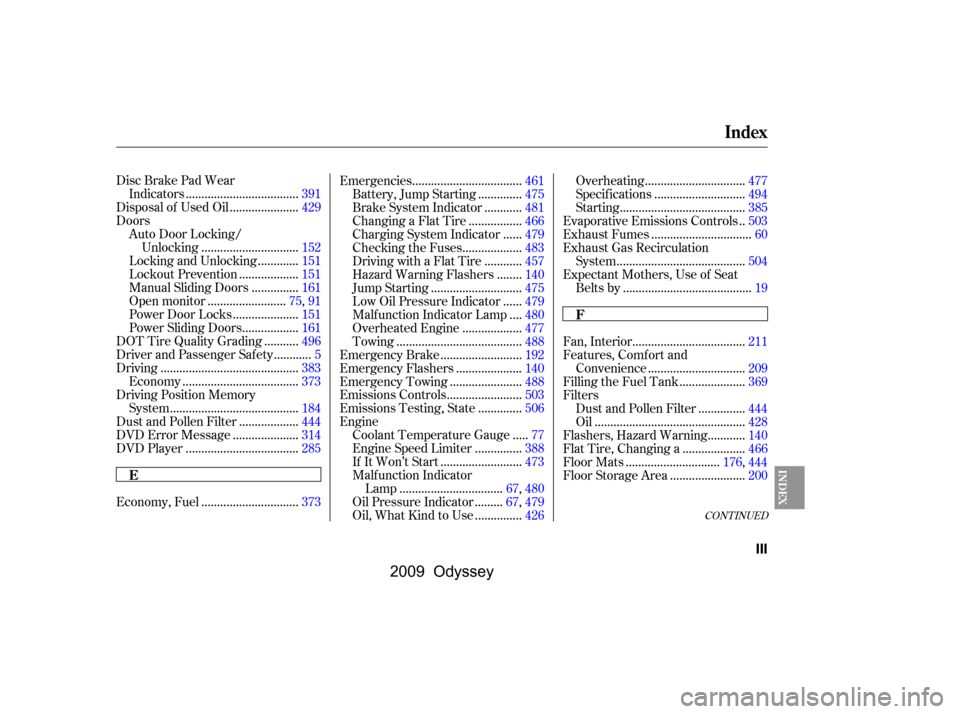 HONDA ODYSSEY 2009 RB3-RB4 / 4.G Owners Manual CONT INUED
Disc Brake Pad Wear...................................
Indicators .391
.....................
Disposal of Used Oil .429
Doors Auto Door Locking/ ..............................
Unlocking .152