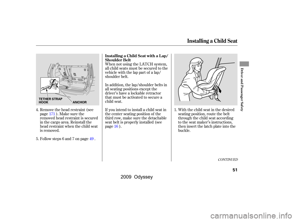 HONDA ODYSSEY 2009 RB3-RB4 / 4.G Workshop Manual With the child seat in the desired 
seating position, route the belt
through the child seat according
to the seat maker’s instructions,
then insert the latch plate into the
buckle.
When not using th