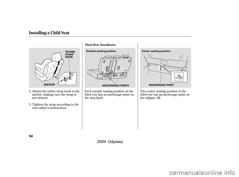 HONDA ODYSSEY 2009 RB3-RB4 / 4.G Workshop Manual The center seating position of the 
third row has an anchorage point on
the tailgate sill.
Each outside seating position of the
third row has an anchorage point on
the seat-back.
Attach the tether str