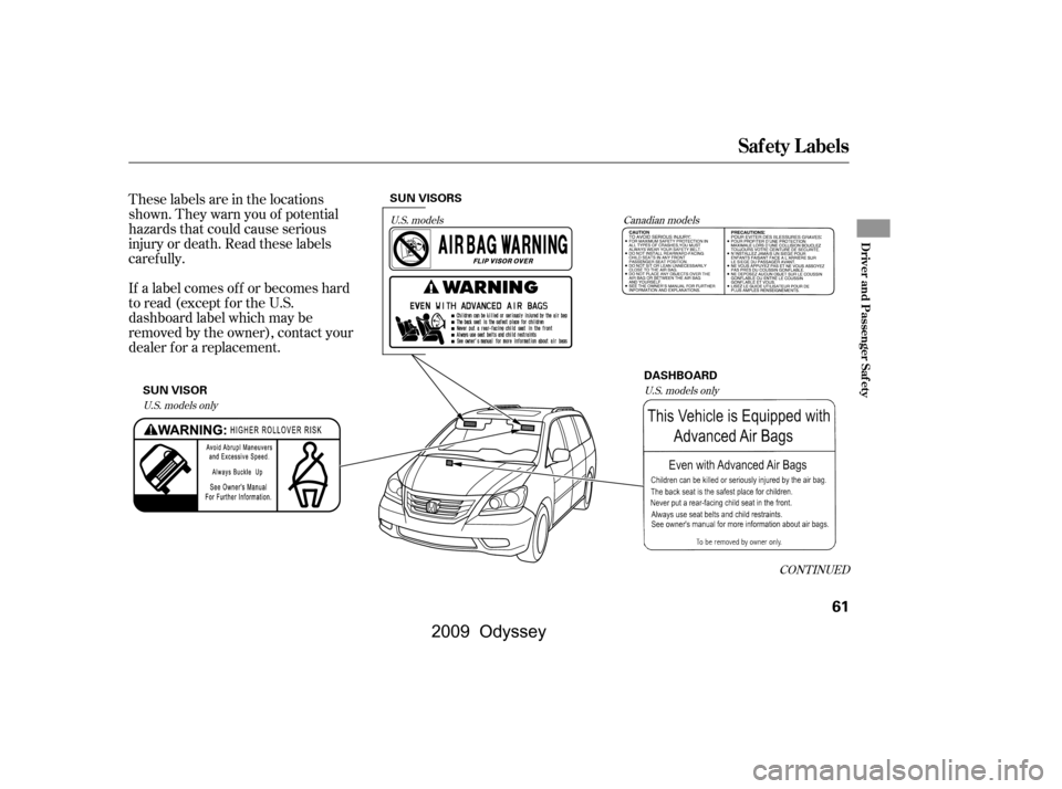 HONDA ODYSSEY 2009 RB3-RB4 / 4.G Repair Manual These labels are in the locations 
shown. They warn you of potential
hazards that could cause serious
injury or death. Read these labels
caref ully. 
If a label comes of f or becomes hard 
to read (ex