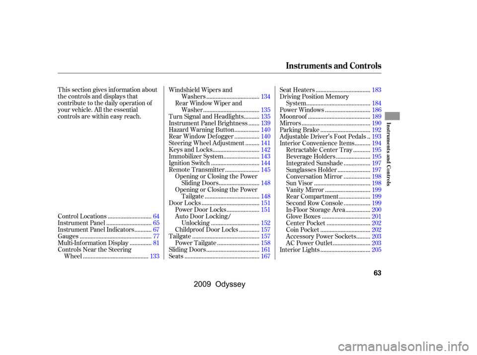 HONDA ODYSSEY 2009 RB3-RB4 / 4.G Owners Manual This section gives inf ormation about 
the controls and displays that
contribute to the daily operation of
your vehicle. All the essential
controls are within easy reach............................
Co