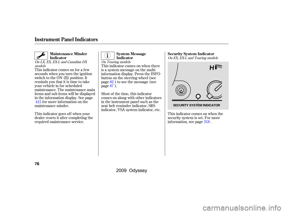 HONDA ODYSSEY 2009 RB3-RB4 / 4.G Manual PDF This indicator comes on f or a f ew 
seconds when you turn the ignition
switch to the ON (II) position. It
remindsyouthatitistimetotake
your vehicle in f or scheduled
maintenance. The maintenance main