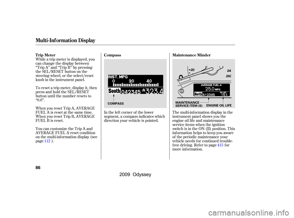 HONDA ODYSSEY 2009 RB3-RB4 / 4.G Owners Manual In the lef t corner of the lower 
segment, a compass indicates which
direction your vehicle is pointed.The multi-inf ormation display in the
instrument panel shows you the
engine oil lif e and mainten