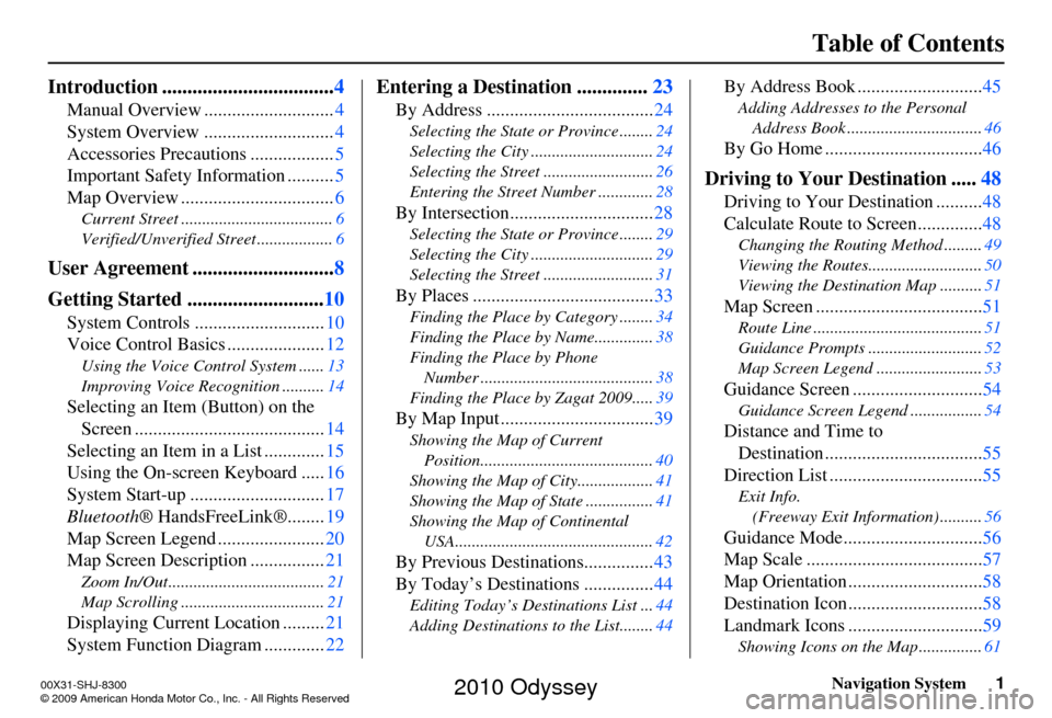 HONDA ODYSSEY 2010 RB3-RB4 / 4.G Navigation Manual Navigation System1
Table of Contents
Introduction .................................. 4
Manual Overview ............................ 4
System Overview ............................ 4
Accessories Precaut