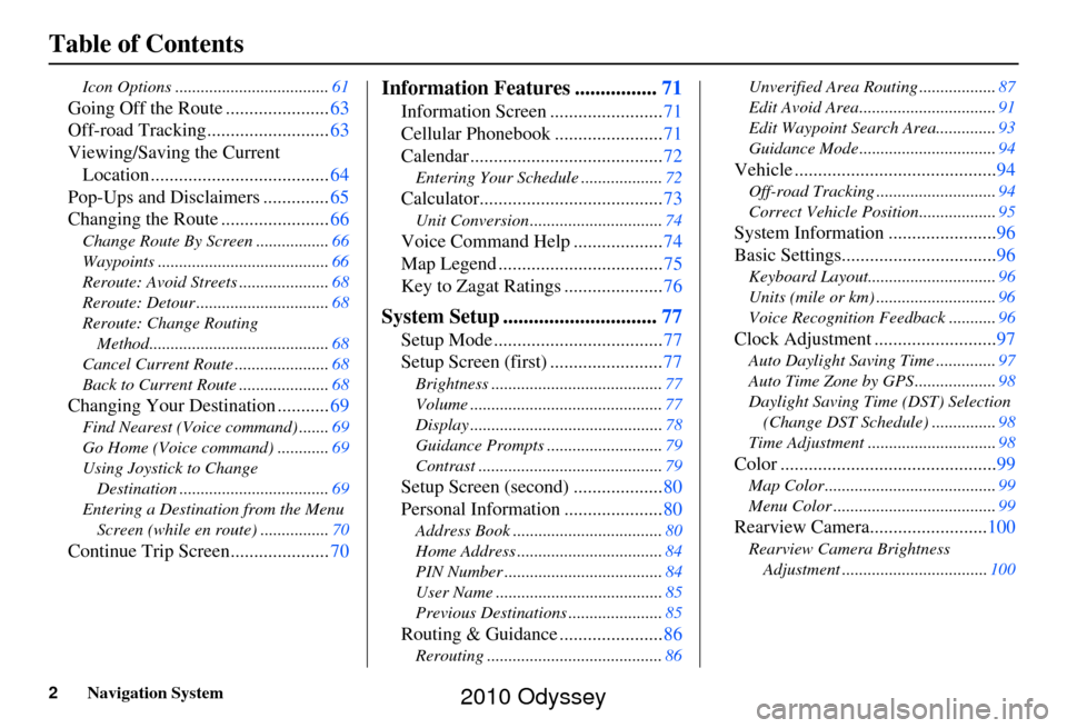 HONDA ODYSSEY 2010 RB3-RB4 / 4.G Navigation Manual 2Navigation System
Table of Contents
Icon Options ....................................61
Going Off the Route ......................63
Off-road Tracking.......................... 63
Viewing/Saving the 