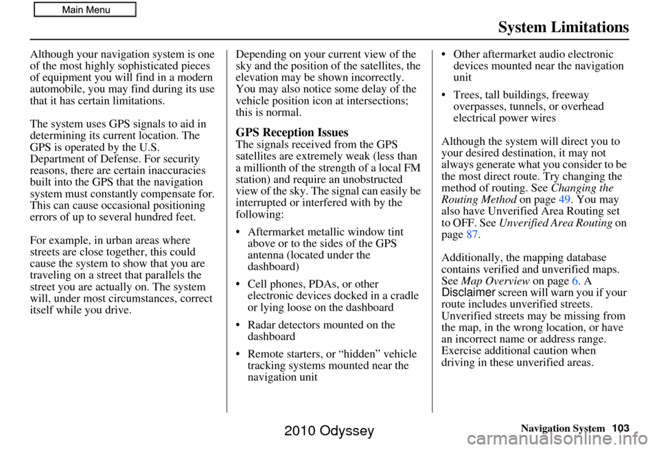 HONDA ODYSSEY 2010 RB3-RB4 / 4.G Navigation Manual Navigation System103
System Limitations
Although your navigation system is one 
of the most highly sophisticated pieces 
of equipment you will find in a modern 
automobile, you may find during its use