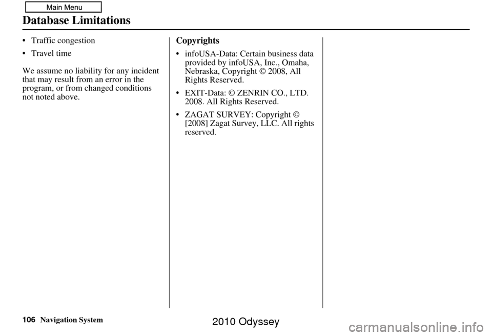 HONDA ODYSSEY 2010 RB3-RB4 / 4.G Navigation Manual 106Navigation System
Database Limitations
• Traffic congestion
• Travel time
We assume no liability for any incident
that may result from an error in the
program, or from changed conditions
not HONDA ODYSSEY 2010 RB3-RB4 / 4.G Navigation Manual 106Navigation System
Database Limitations
• Traffic congestion
• Travel time
We assume no liability for any incident
that may result from an error in the
program, or from changed conditions
not