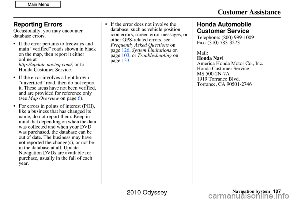 HONDA ODYSSEY 2010 RB3-RB4 / 4.G Navigation Manual Navigation System107
Customer Assistance
Reporting Errors
Occasionally, you may encounter 
database errors.
• If the error pertains to freeways and 
main “verified” roads shown in black 
on the 