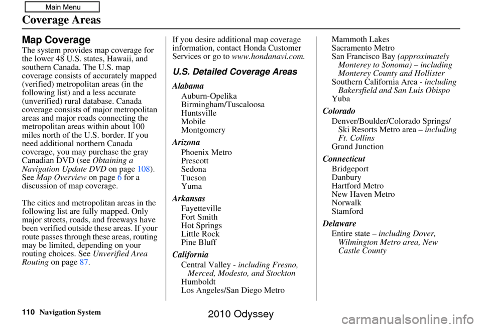 HONDA ODYSSEY 2010 RB3-RB4 / 4.G Navigation Manual 110Navigation System
Coverage Areas
Map Coverage
The system provides map coverage for 
the lower 48 U.S. states, Hawaii, and 
southern Canada. The U.S. map 
coverage consists of accurately mapped 
(ve