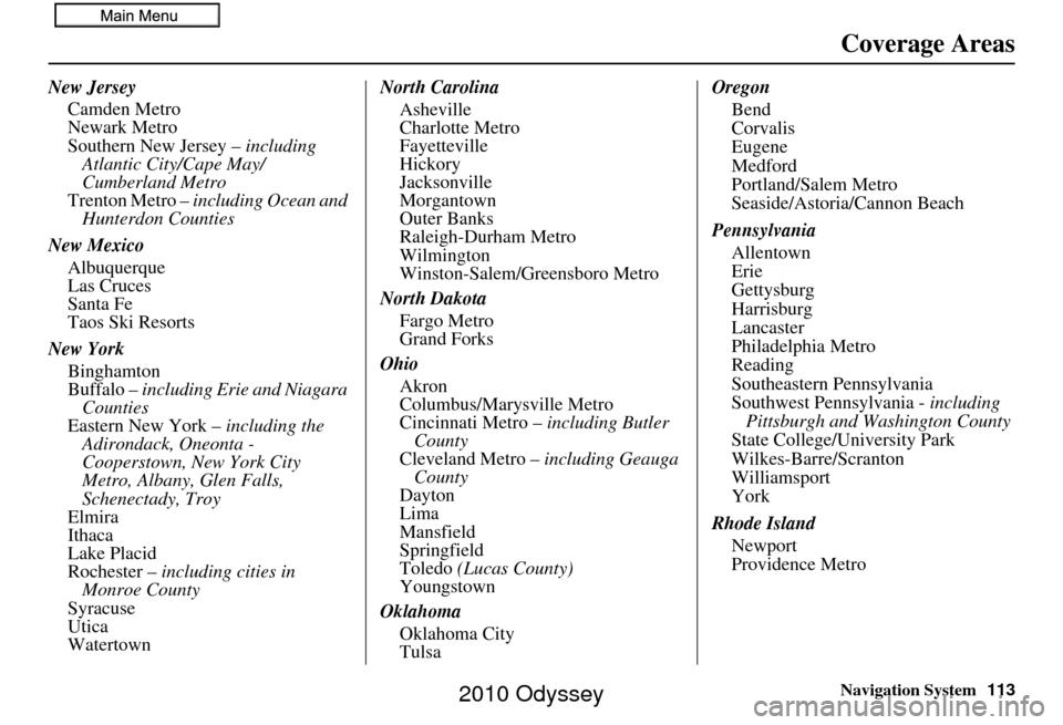 HONDA ODYSSEY 2010 RB3-RB4 / 4.G Navigation Manual Navigation System113
Coverage Areas
New Jersey
Camden Metro
Newark Metro
Southern New Jersey –  including 
Atlantic City/Cape May/
Cumberland Metro
Trenton Metro –  including Ocean and 
Hunterdon 
