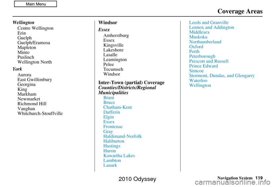 HONDA ODYSSEY 2010 RB3-RB4 / 4.G Navigation Manual Navigation System119
Coverage Areas
Wellington
Centre Wellington
Erin
Guelph
Guelph/Eramosa
Mapleton
Minto
Puslinch
Wellington North
York Aurora
East Gwillimbury
Georgina
King
Markham
Newmarket
Richmo