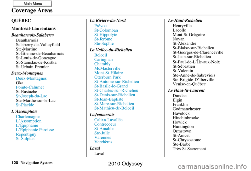 HONDA ODYSSEY 2010 RB3-RB4 / 4.G Navigation Manual 120Navigation System
QUÉBEC
Montreal-Laurentians
Beauharnois-SalaberryBeauharnois
Salaberry-de-Valleyfield
Ste-Martine
St-
Étienne-de-Beauharnois
St-Louis-de-Gonzague
St-Stanislas-de-Kostka
St-Urbai