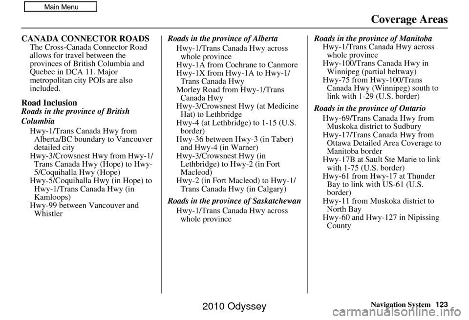 HONDA ODYSSEY 2010 RB3-RB4 / 4.G Navigation Manual Navigation System123
CANADA CONNECTOR ROADS
The Cross-Canada Connector Road 
allows for travel between the 
provinces of British Columbia and 
Quebec in DCA 11. Major 
metropolitan city POIs are also 