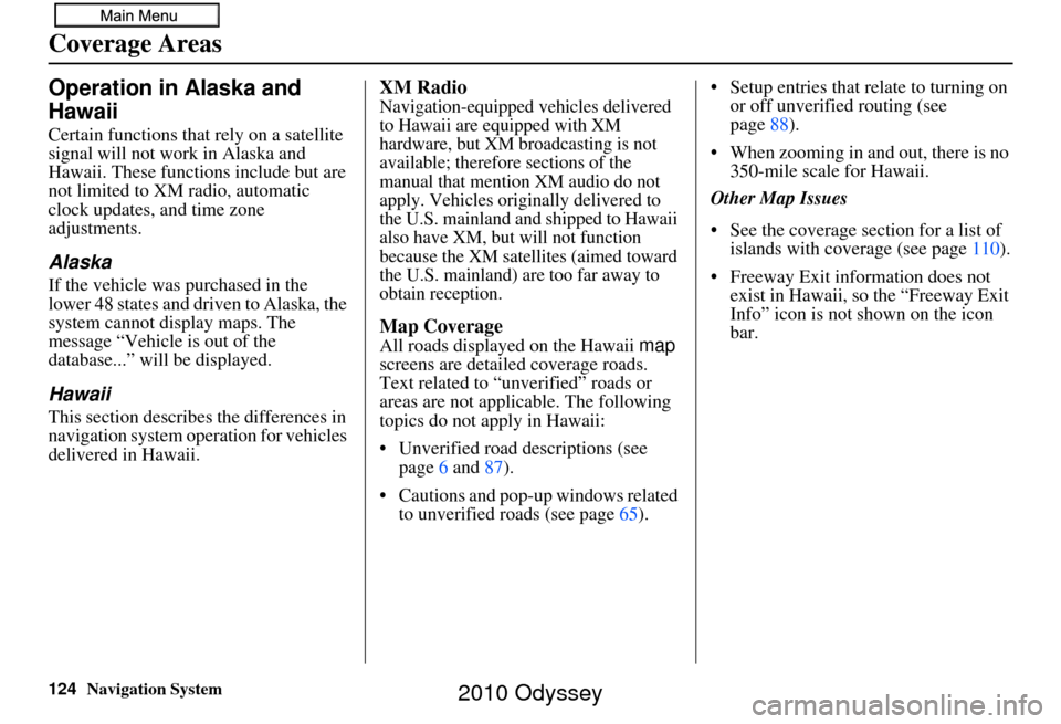 HONDA ODYSSEY 2010 RB3-RB4 / 4.G Navigation Manual 124Navigation System
Coverage Areas
Operation in Alaska and 
Hawaii
Certain functions that rely on a satellite 
signal will not work in Alaska and 
Hawaii. These functions include but are 
not limited