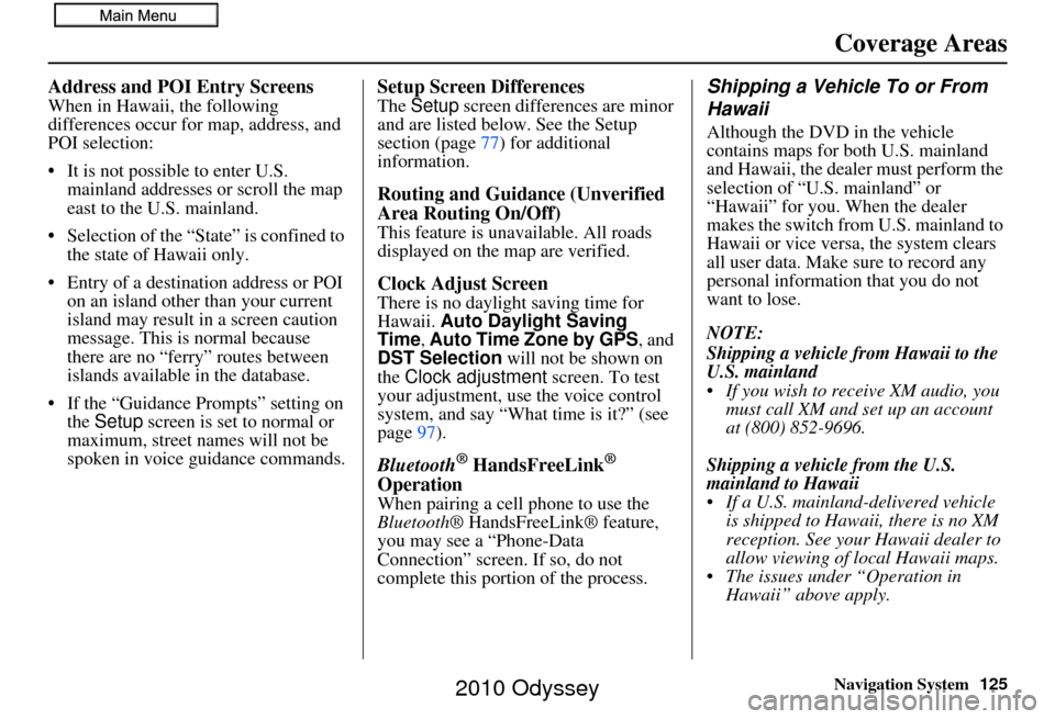 HONDA ODYSSEY 2010 RB3-RB4 / 4.G Navigation Manual Navigation System125
Coverage Areas
Address and POI Entry Screens
When in Hawaii, the following 
differences occur for map, address, and 
POI selection:
• It is not possible to enter U.S. 
mainland 