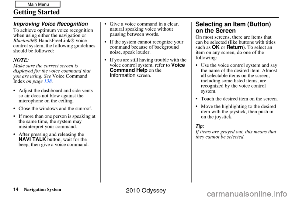 HONDA ODYSSEY 2010 RB3-RB4 / 4.G Navigation Manual 14Navigation System
Getting Started
Improving Voice Recognition
To achieve optimum voice recognition 
when using either the navigation or 
Bluetooth® HandsFreeLink® voice 
control system, the follow