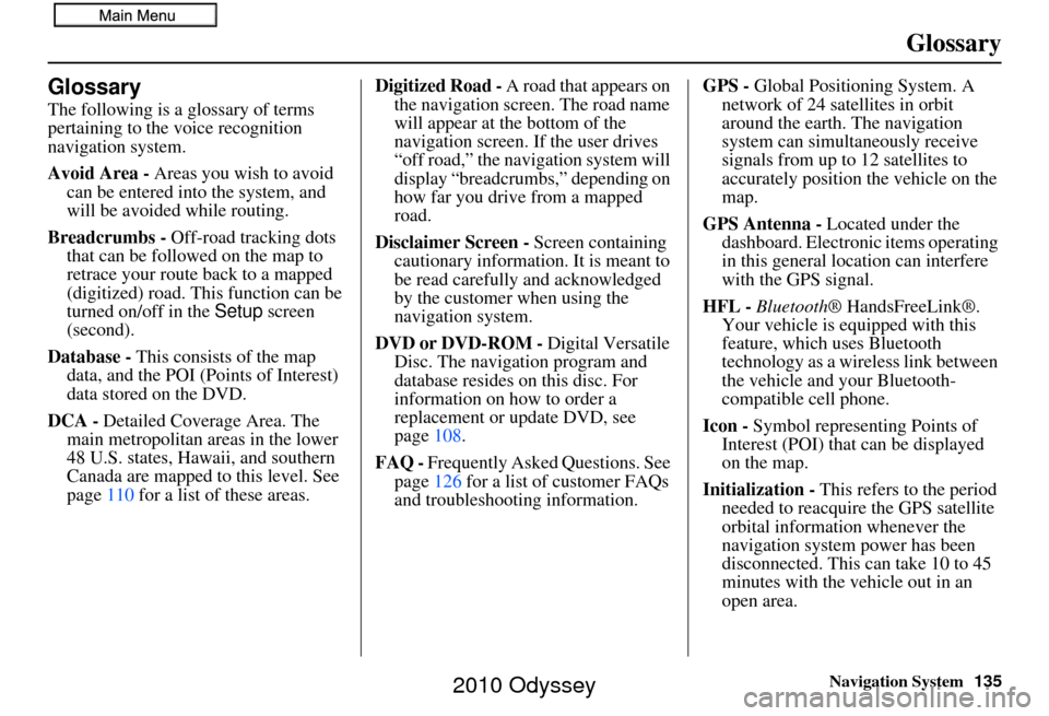 HONDA ODYSSEY 2010 RB3-RB4 / 4.G Navigation Manual Navigation System135
Glossary
Glossary
The following is a glossary of terms
pertaining to the voice recognition
navigation system.
Avoid Area - Areas you wish to avoid
can be entered into the syste HONDA ODYSSEY 2010 RB3-RB4 / 4.G Navigation Manual Navigation System135
Glossary
Glossary
The following is a glossary of terms
pertaining to the voice recognition
navigation system.
Avoid Area - Areas you wish to avoid
can be entered into the syste