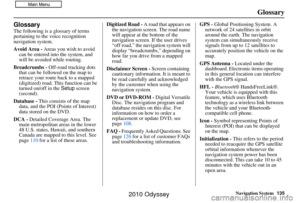 HONDA ODYSSEY 2010 RB3-RB4 / 4.G Navigation Manual Navigation System135
Glossary
Glossary
The following is a glossary of terms 
pertaining to the voice recognition 
navigation system.
Avoid Area - Areas you wish to avoid 
can be entered into the syste