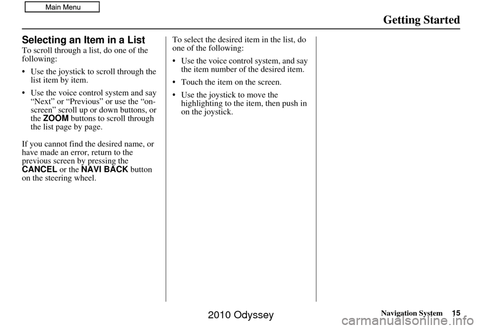 HONDA ODYSSEY 2010 RB3-RB4 / 4.G Navigation Manual Navigation System15
Getting Started
Selecting an Item in a List
To scroll through a list, do one of the 
following:
• Use the joystick to scroll through the 
list item by item.
• Use the voice con