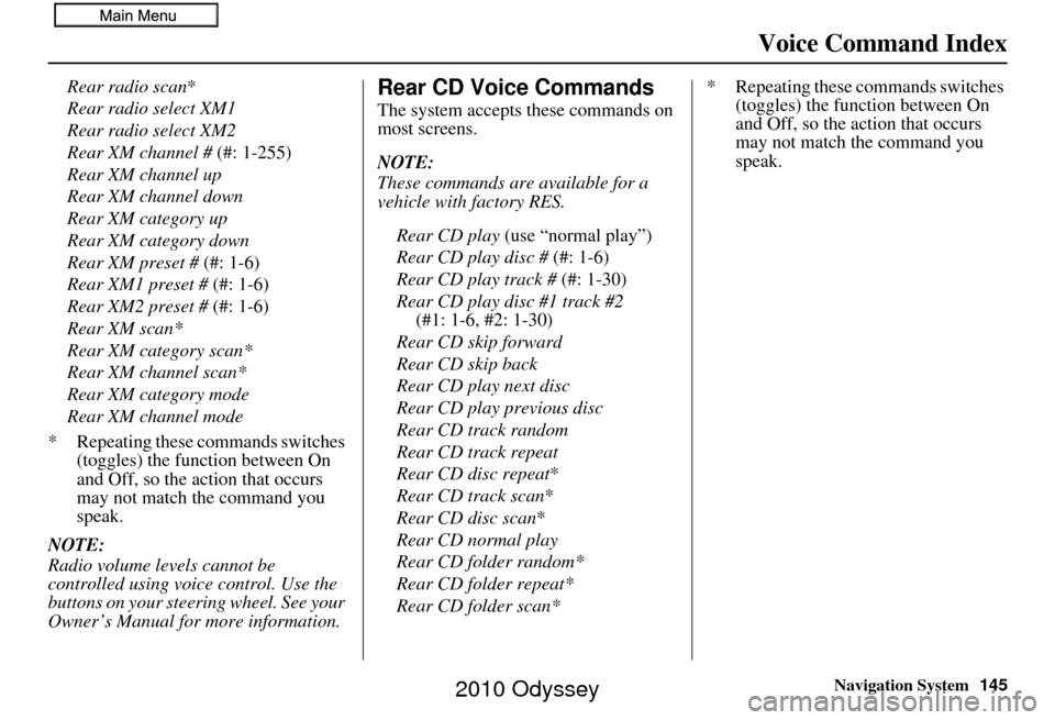 HONDA ODYSSEY 2010 RB3-RB4 / 4.G Navigation Manual Navigation System145
Voice Command Index
Rear radio scan*
Rear radio select XM1
Rear radio select XM2
Rear XM channel # (#: 1-255)
Rear XM channel up
Rear XM channel down
Rear XM category up
Rear XM c