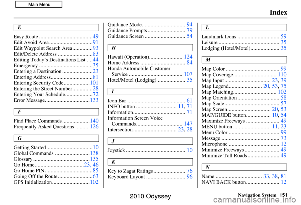 HONDA ODYSSEY 2010 RB3-RB4 / 4.G Navigation Manual Navigation System151
Index
E
Easy Route
.....................................49
Edit Avoid Area..............................91
Edit Waypoint Search Area..............93
Edit/Delete Address...........
