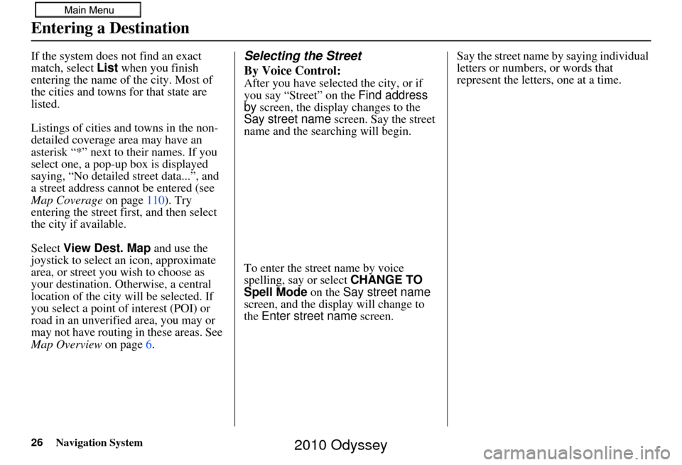 HONDA ODYSSEY 2010 RB3-RB4 / 4.G Navigation Manual 26Navigation System
If the system does not find an exact 
match, select List when you finish 
entering the name of the city. Most of 
the cities and towns for that state are 
listed.
Listings of citie