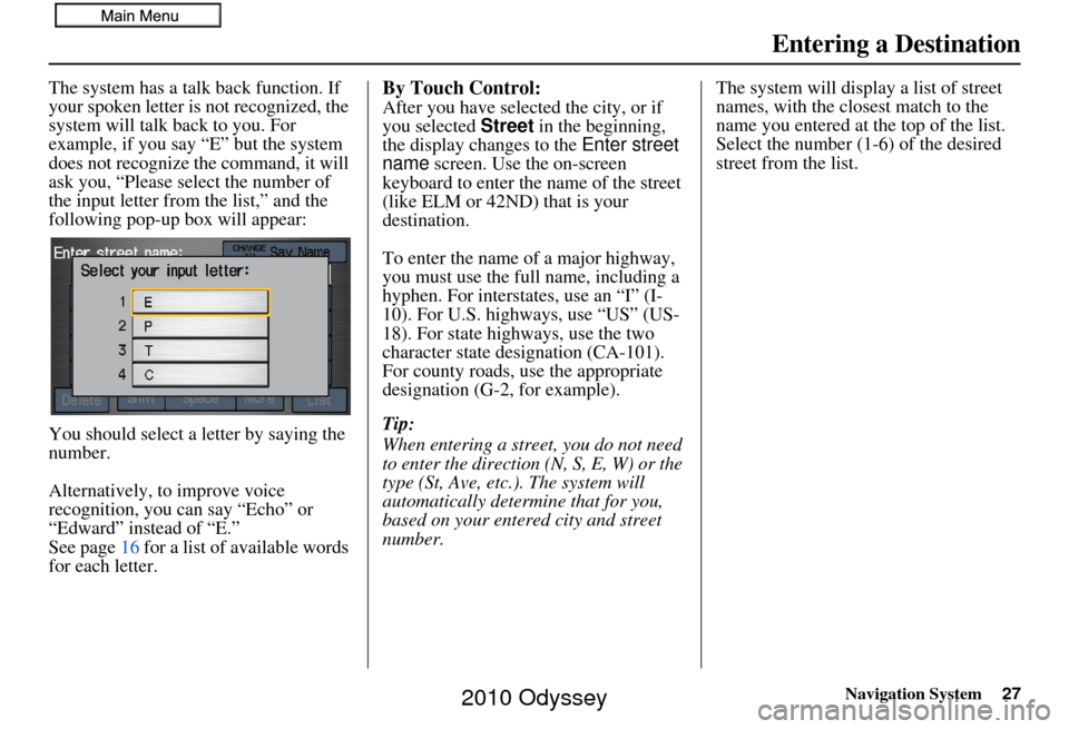 HONDA ODYSSEY 2010 RB3-RB4 / 4.G Navigation Manual Navigation System27
The system has a talk back function. If 
your spoken letter is not recognized, the 
system will talk back to you. For 
example, if you say “E” but the system 
does not recogniz