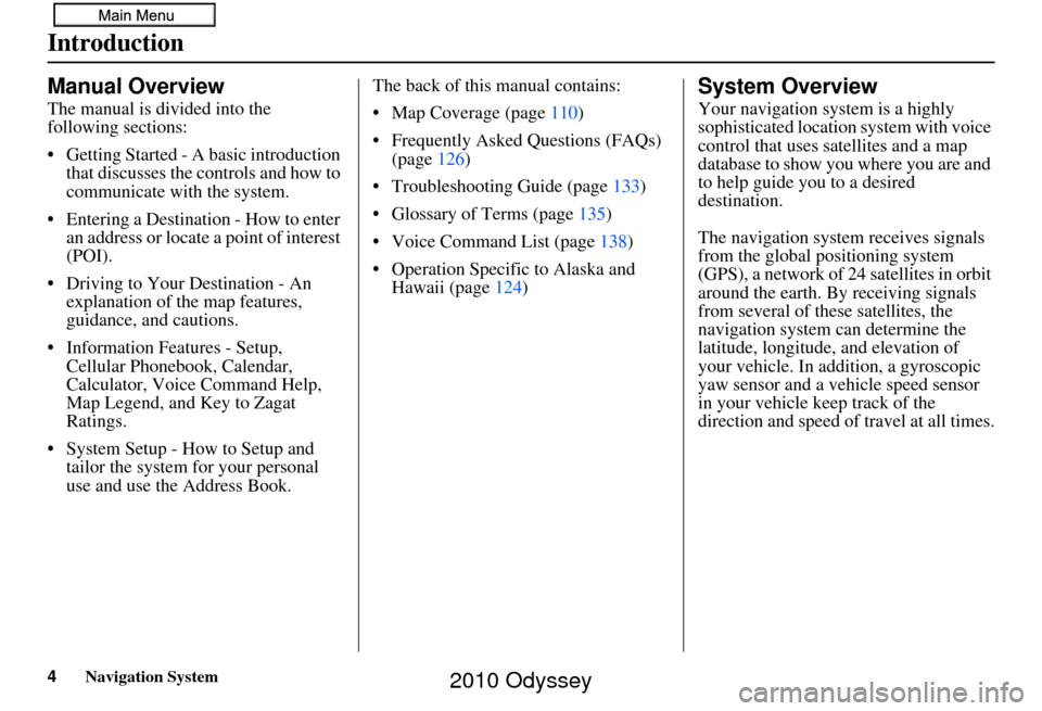 HONDA ODYSSEY 2010 RB3-RB4 / 4.G Navigation Manual 4Navigation System
Introduction
Manual Overview
The manual is divided into the 
following sections:
• Getting Started - A basic introduction that discusses the controls and how to 
communicate with 