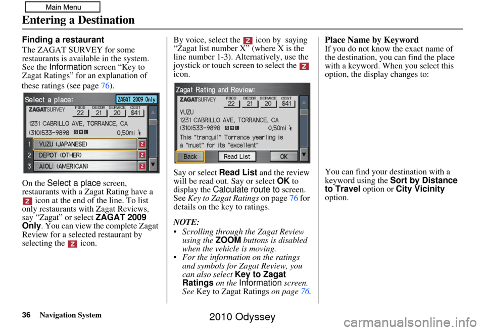 HONDA ODYSSEY 2010 RB3-RB4 / 4.G Navigation Manual 36Navigation System
Finding a restaurant
The ZAGAT SURVEY for some 
restaurants is available in the system.
See the Information screen “Key to 
Zagat Ratings” for an explanation of 
these ratings 