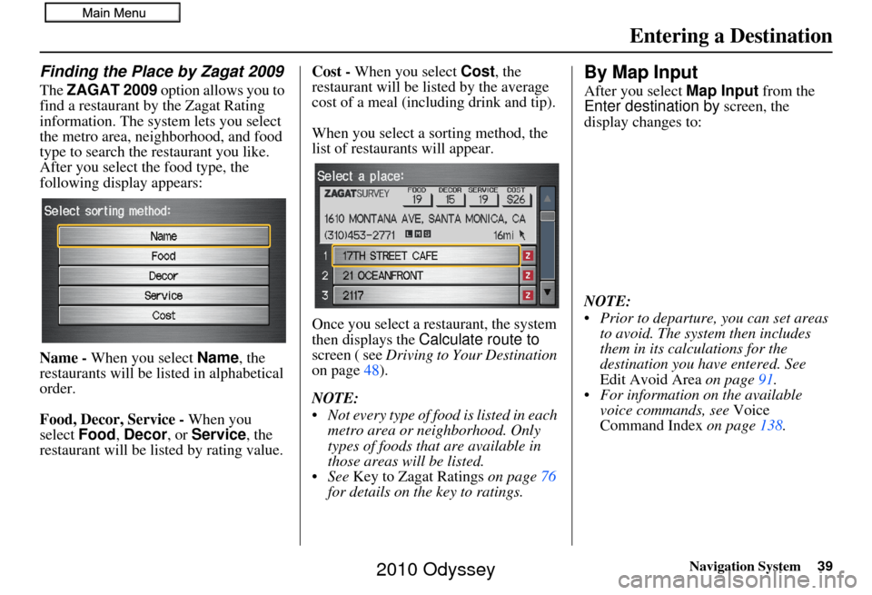 HONDA ODYSSEY 2010 RB3-RB4 / 4.G Navigation Manual Navigation System39
Finding the Place by Zagat 2009
The ZAGAT 2009  option allows you to 
find a restaurant by the Zagat Rating 
information. The system lets you select 
the metro area, neighborhood, 
