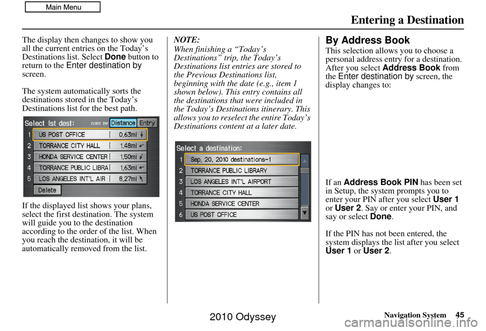HONDA ODYSSEY 2010 RB3-RB4 / 4.G Navigation Manual Navigation System45
Entering a Destination
The display then changes to show you 
all the current entries on the Today’s 
Destinations list. Select  Done button to 
return to the  Enter destination b